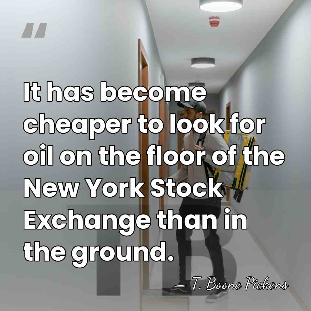 It has become cheaper to look for oil on the floor of&hellip; - T. Boone Pickens
