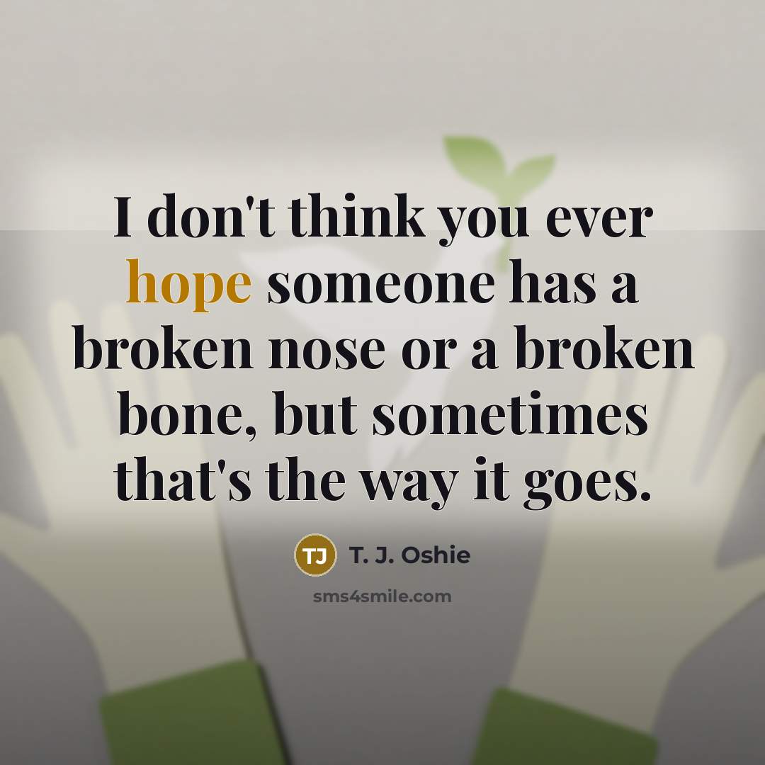 “I don't think you ever hope someone has a broken…” quote by T. J. Oshie