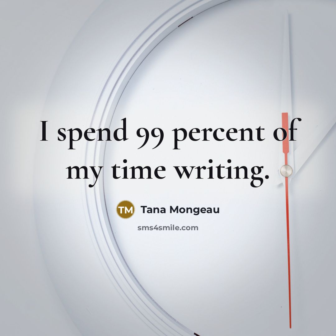 “I spend 99 percent of my time writing.…” quote by Tana Mongeau