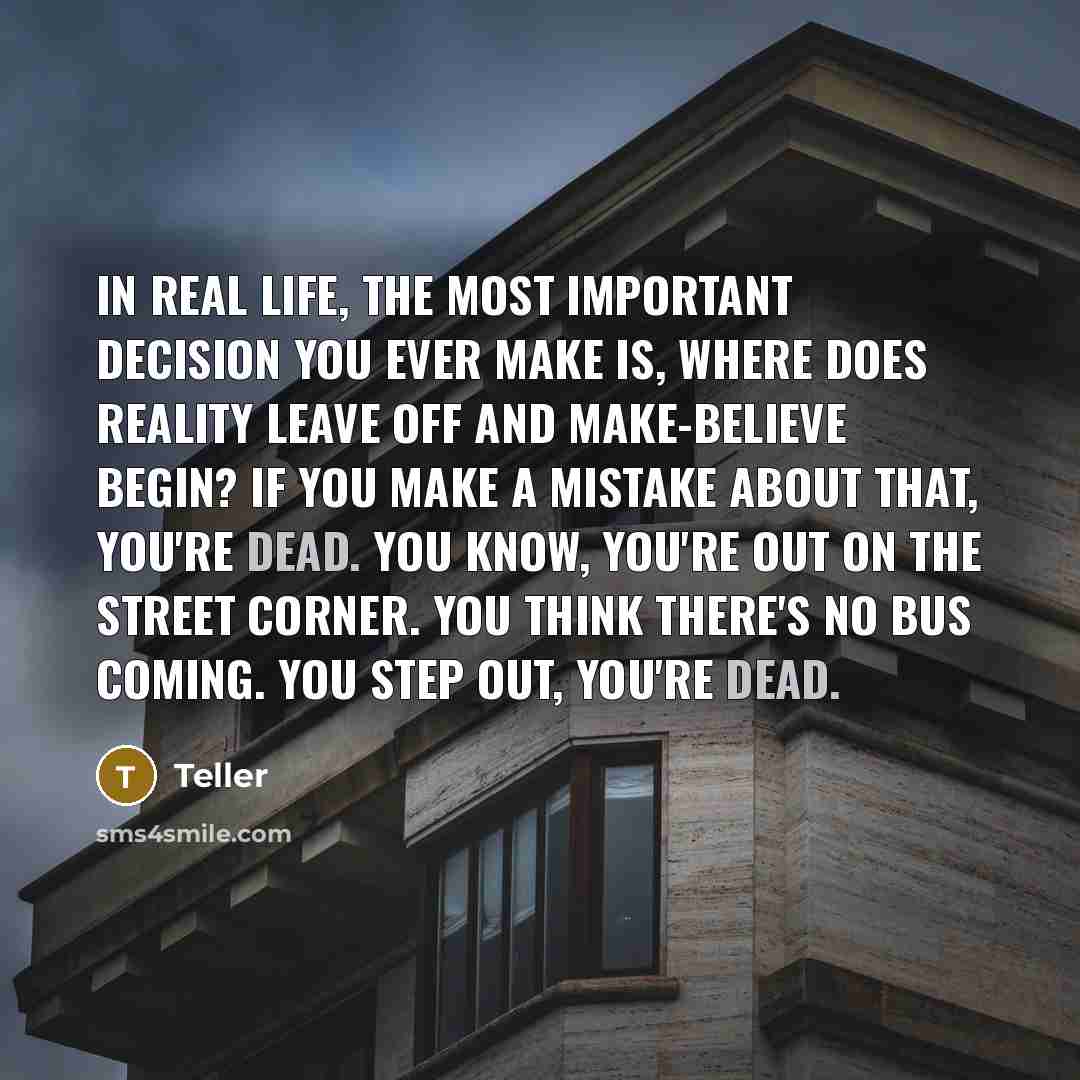 “In real life, the most important decision you ever make…” quote by Teller