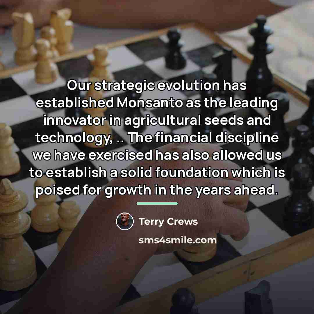 “Our strategic evolution has established Monsanto as the leading innovator…” quote by Terry Crews