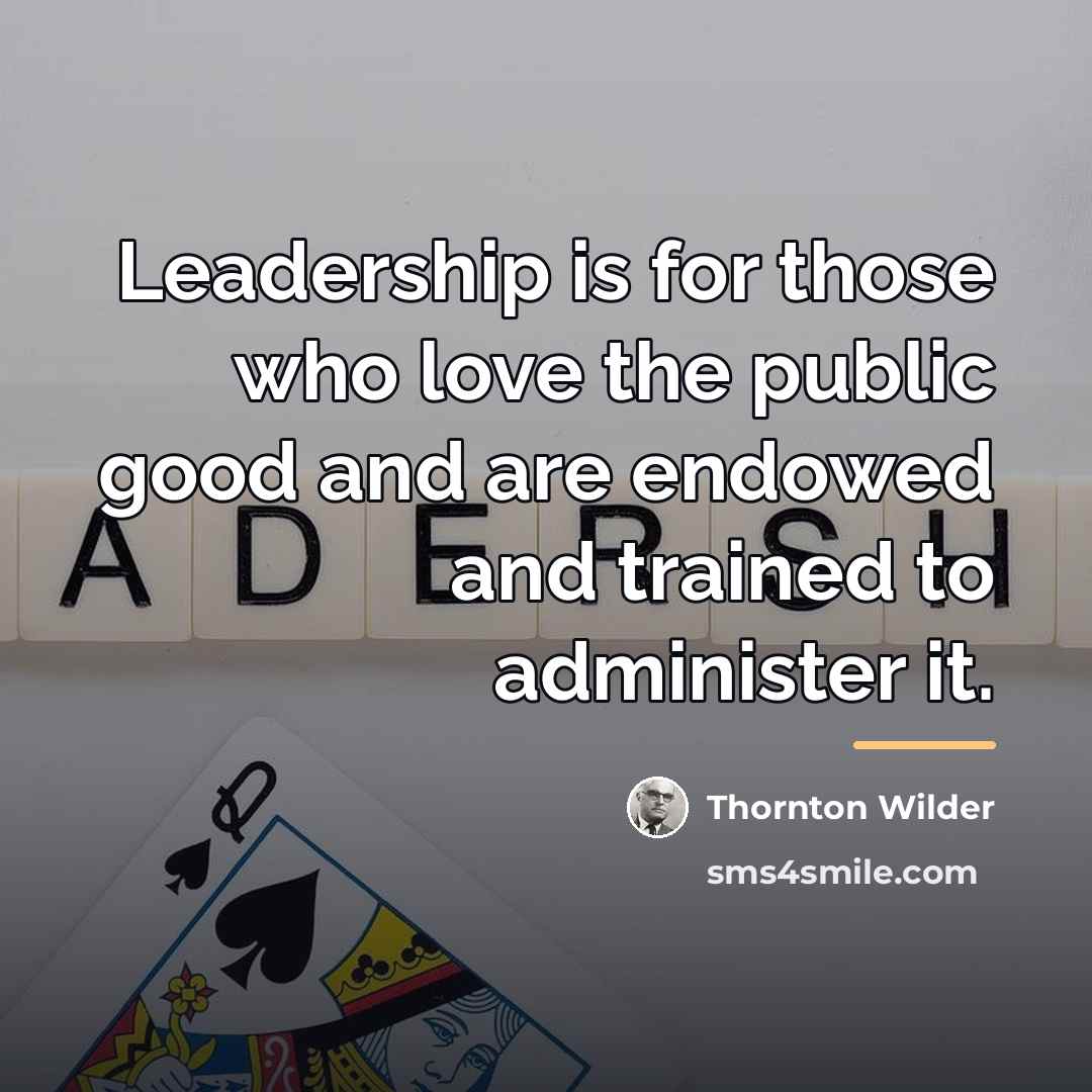 “Leadership is for those who love the public good and…” quote by Thornton Wilder