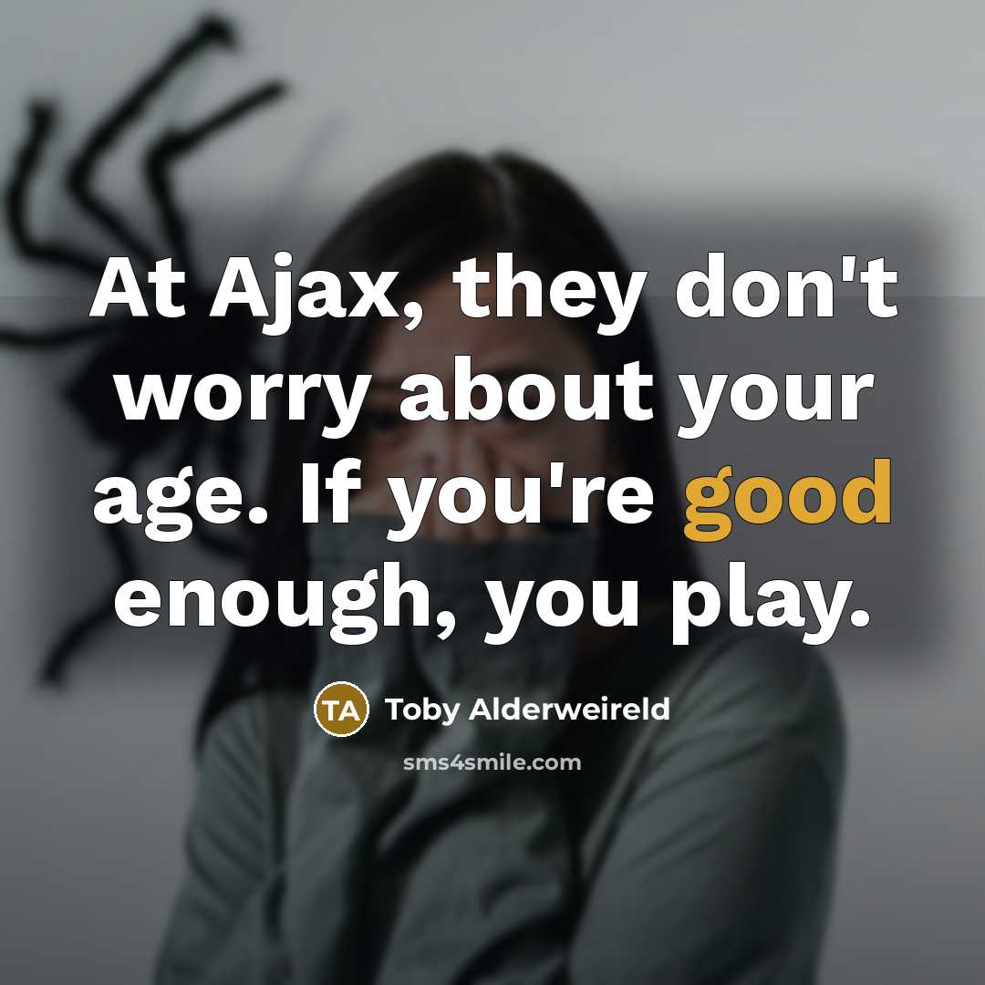 “At Ajax, they don't worry about your age. If you're…” quote by Toby Alderweireld