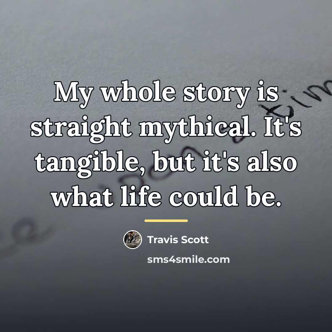 “My whole story is straight mythical. It's tangible, but it's…” quote by Travis Scott