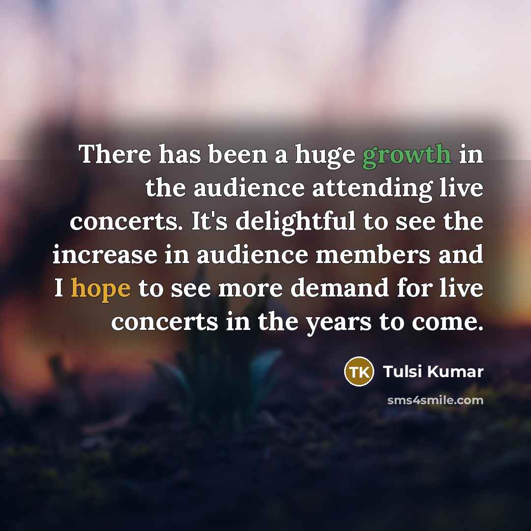 “There has been a huge growth in the audience attending…” quote by Tulsi Kumar