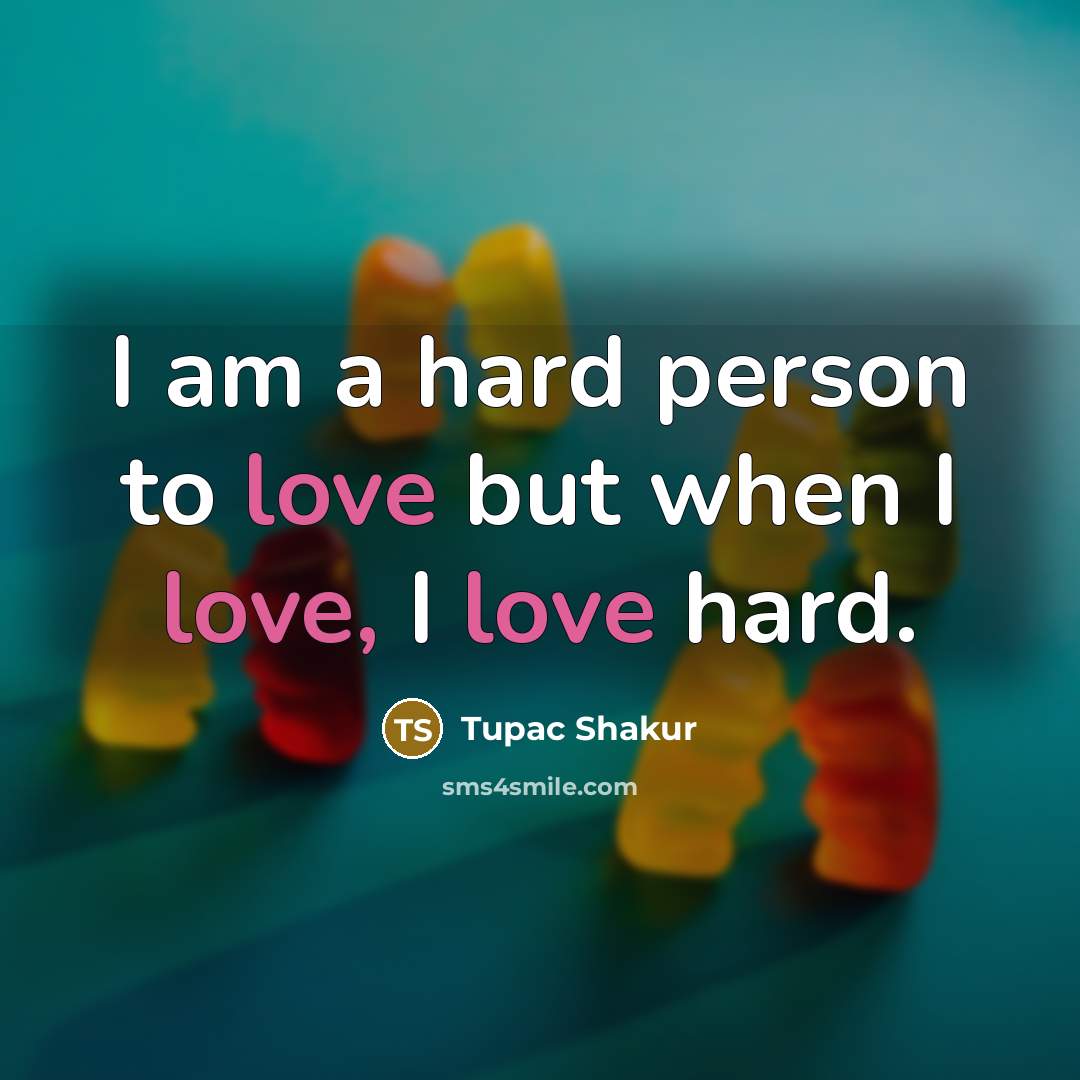 “I am a hard person to love but when I…” quote by Tupac Shakur