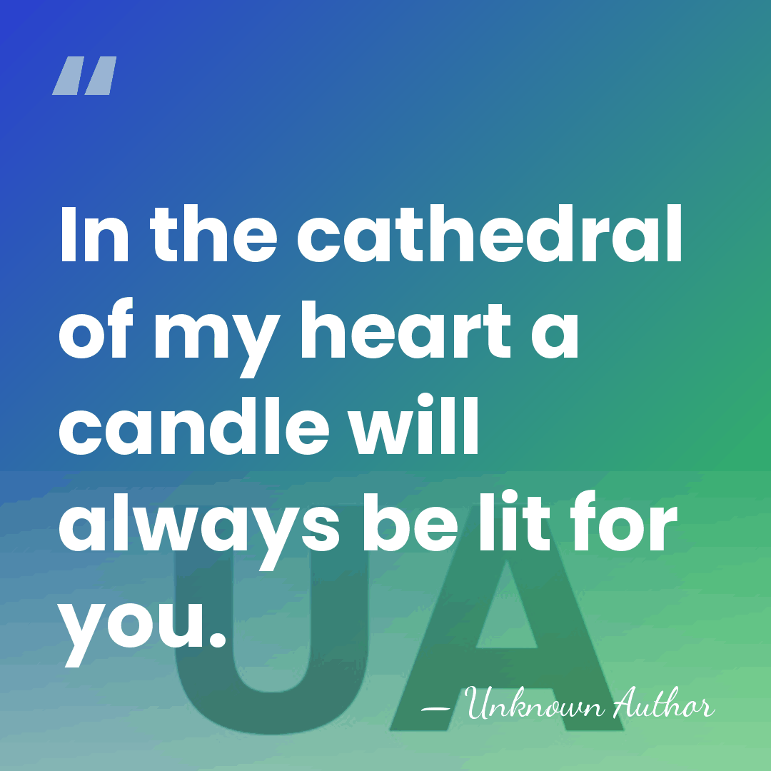 In the cathedral of my heart a candle will always be lit&hellip; - Unknown Author