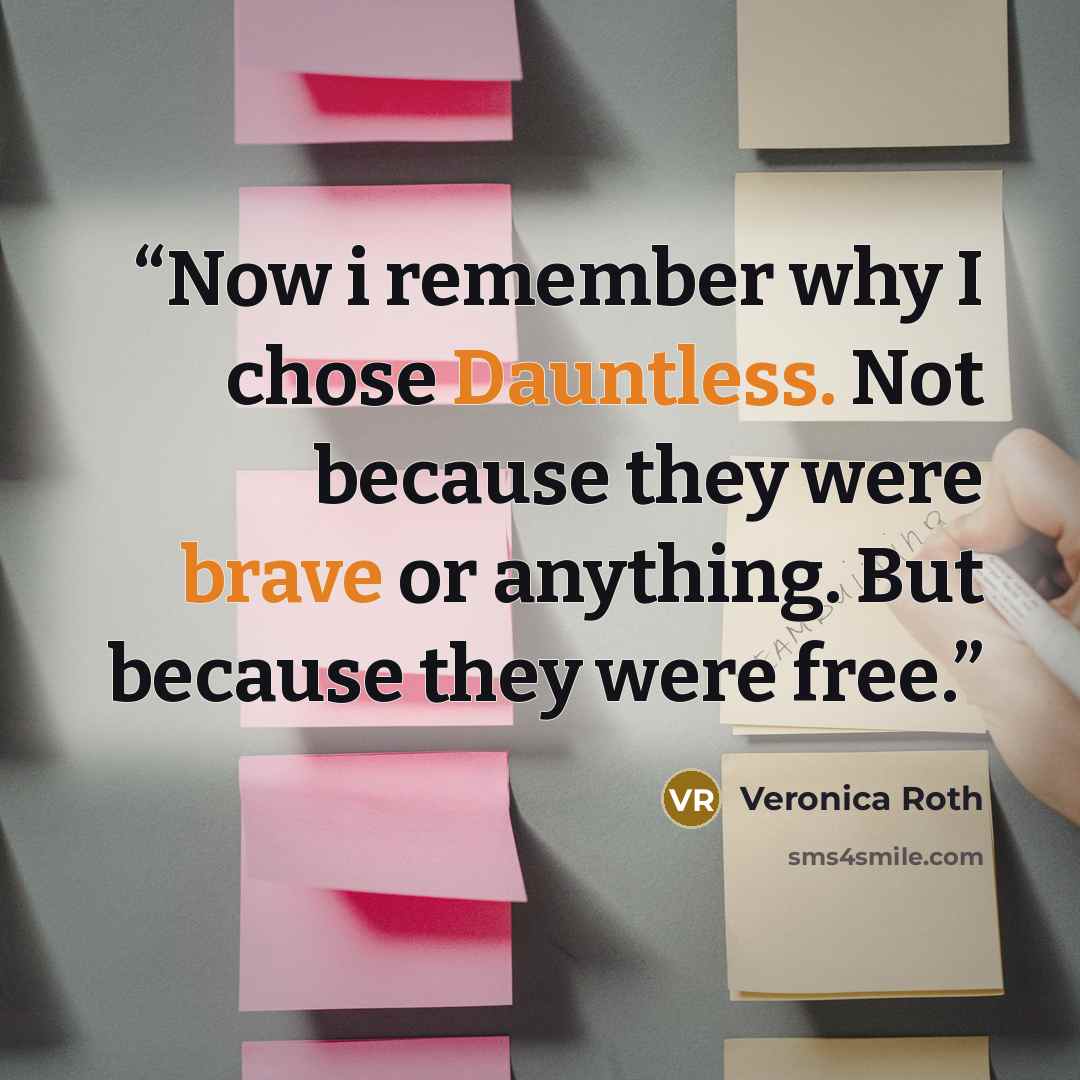 “Now i remember why I chose Dauntless. Not because they were brave or anything. But because they were free.” quote by Veronica Roth