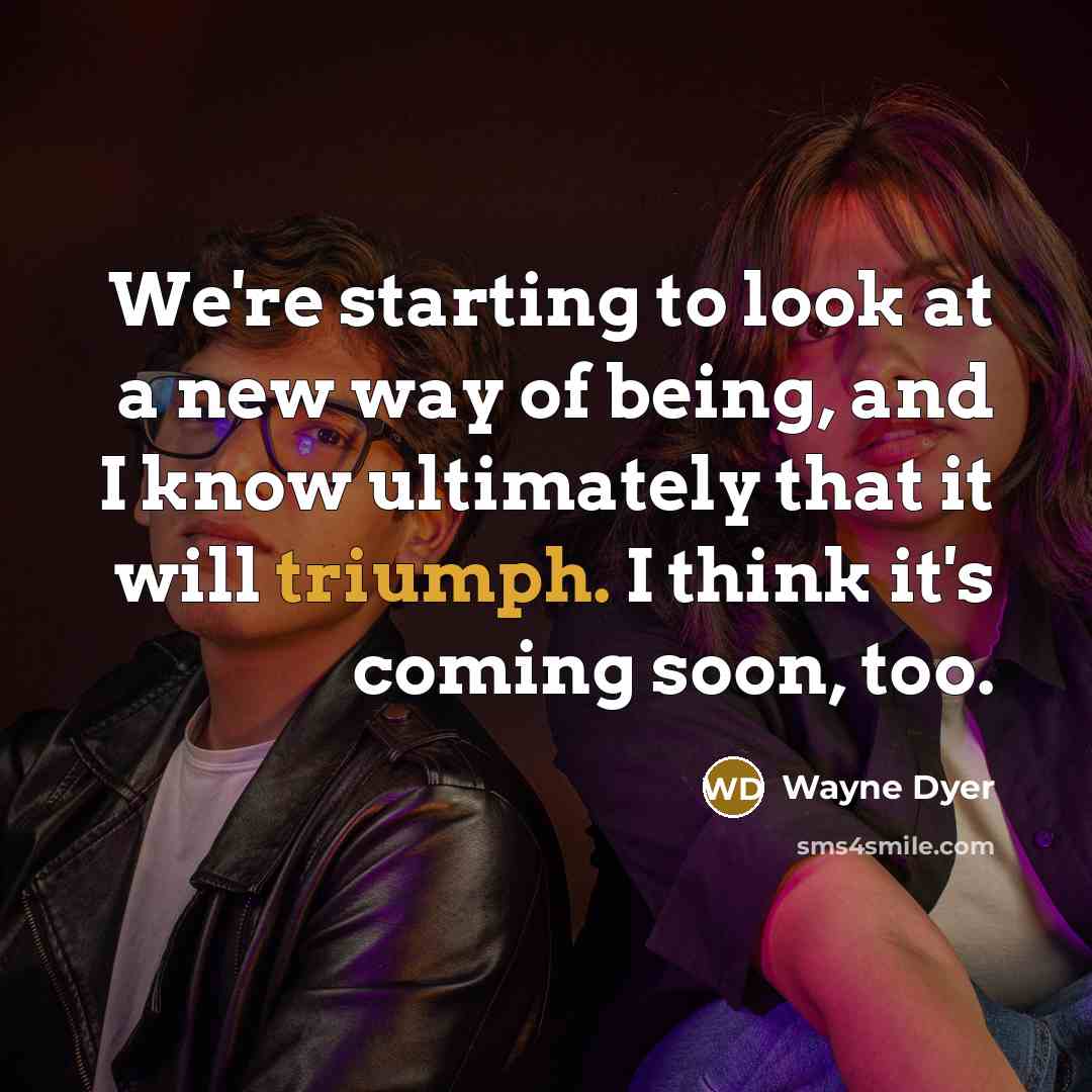 “We're starting to look at a new way of being,…” quote by Wayne Dyer
