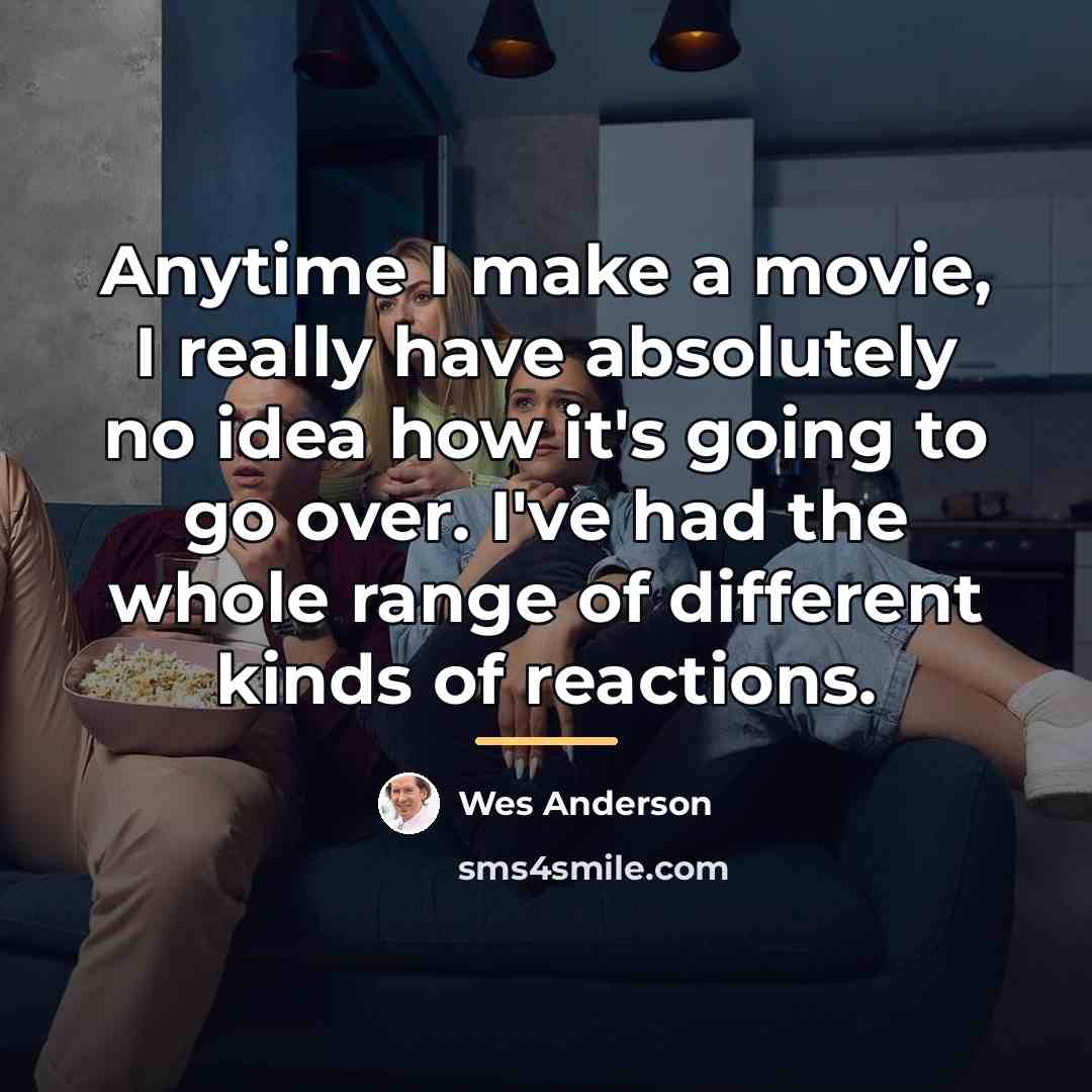“Anytime I make a movie, I really have absolutely no…” quote by Wes Anderson