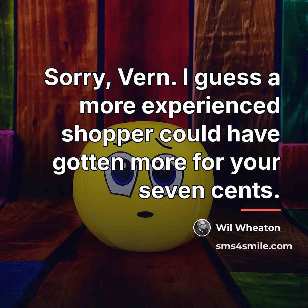 “Sorry, Vern. I guess a more experienced shopper could have…” quote by Wil Wheaton