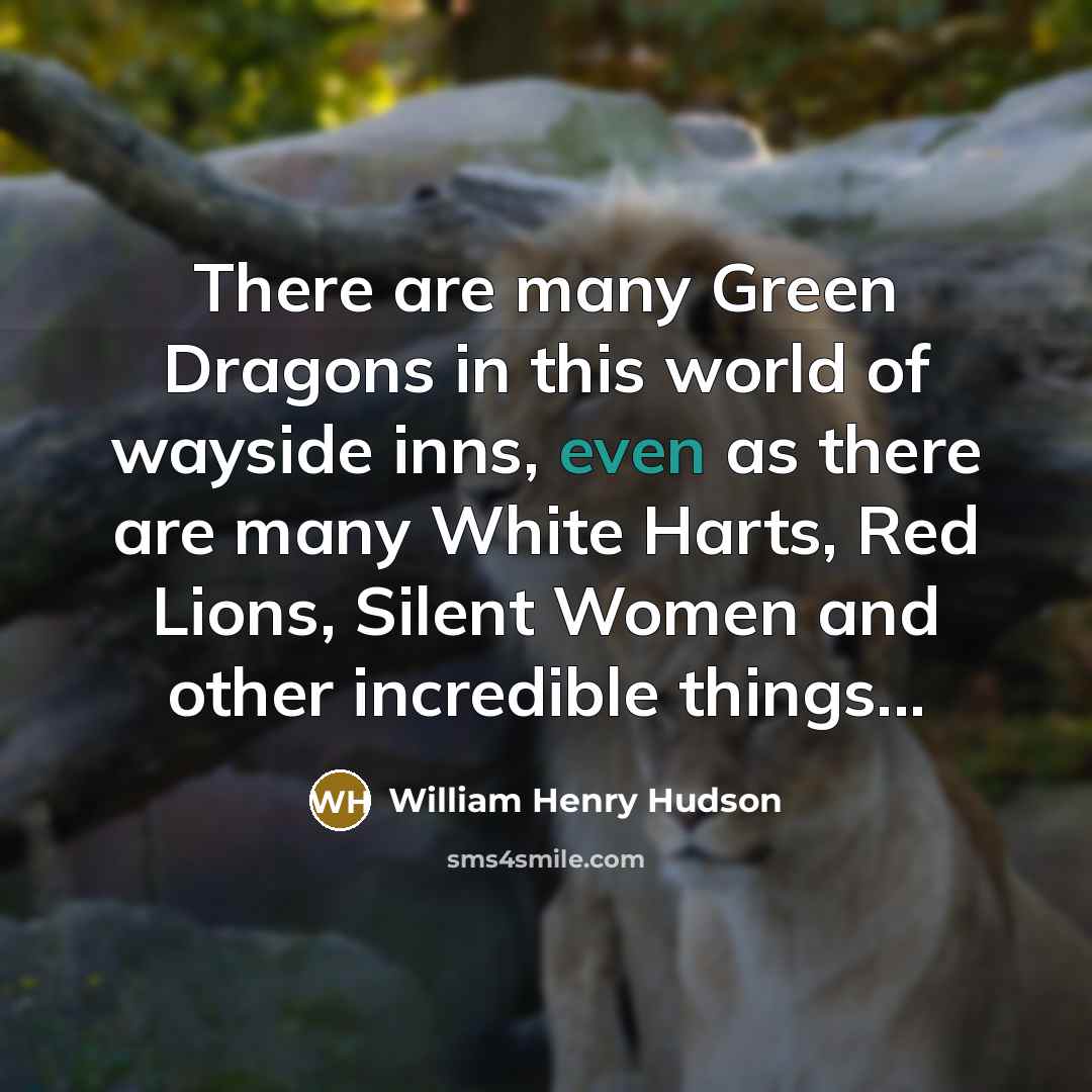 “There are many Green Dragons in this world of wayside…” quote by William Henry Hudson