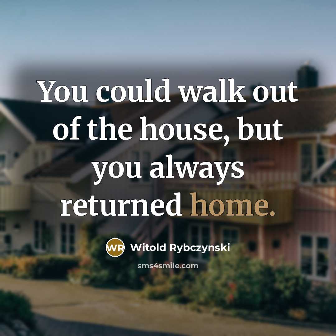 “You could walk out of the house, but you always…” quote by Witold Rybczynski
