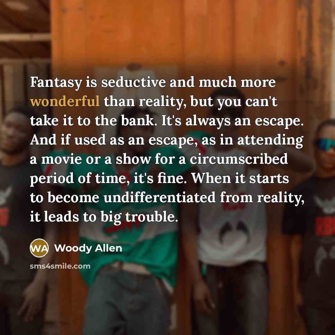 “Fantasy is seductive and much more wonderful than reality, but…” quote by Woody Allen