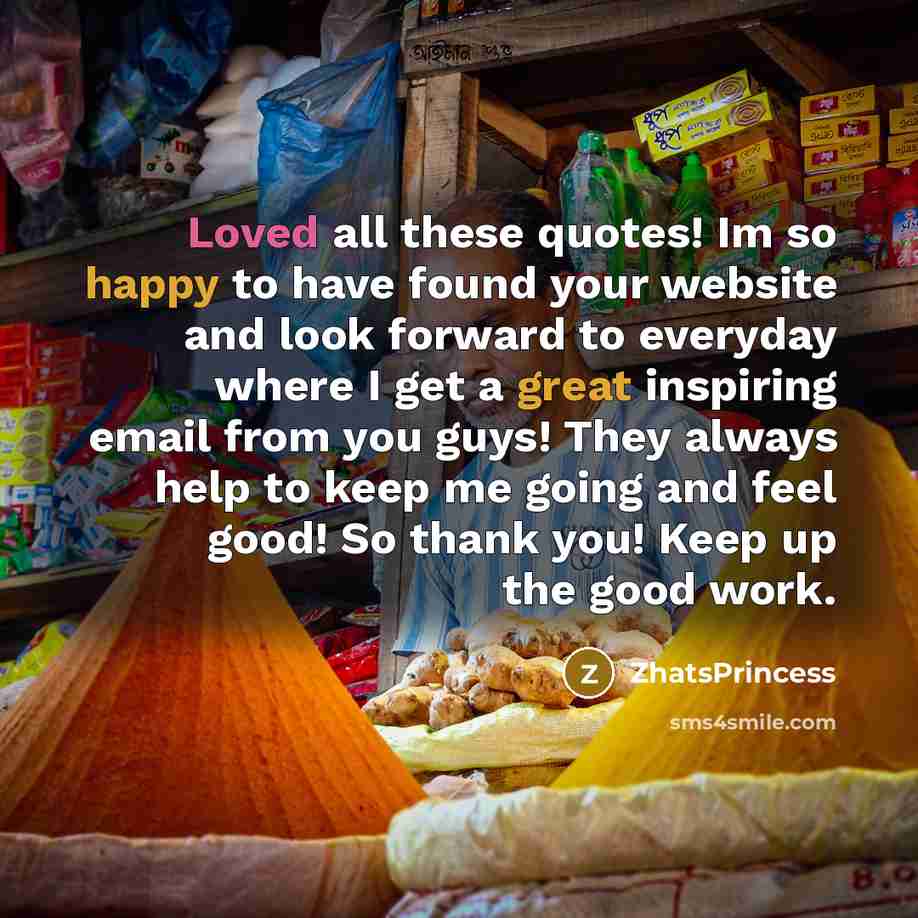 “Loved all these quotes! Im so happy to have found your website and look forward to everyday where I get a great inspiring email from you guys! They always help to keep me going and feel good! So thank you! Keep up the good work.” quote by ZhatsPrincess