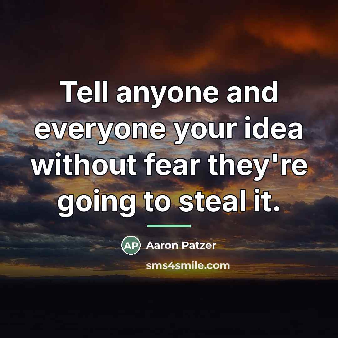 “Tell anyone and everyone your idea without fear they're going…” quote by Aaron Patzer