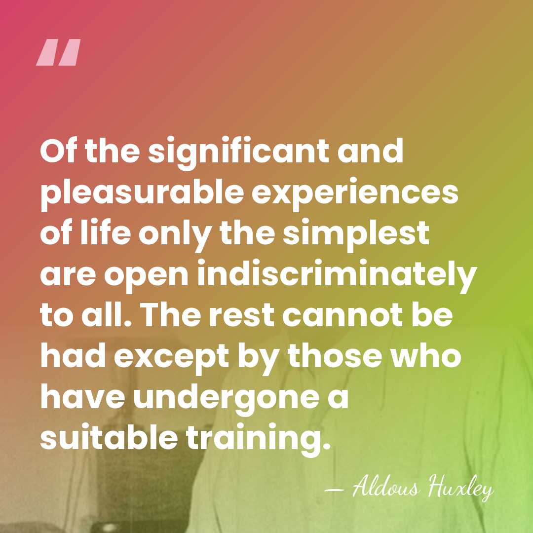 Of the significant and pleasurable experiences of life only the simplest are&hellip; - Aldous Huxley
