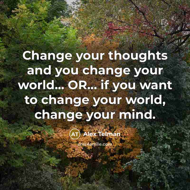 “Change your thoughts and you change your world... OR... if…” quote by Alex Telman