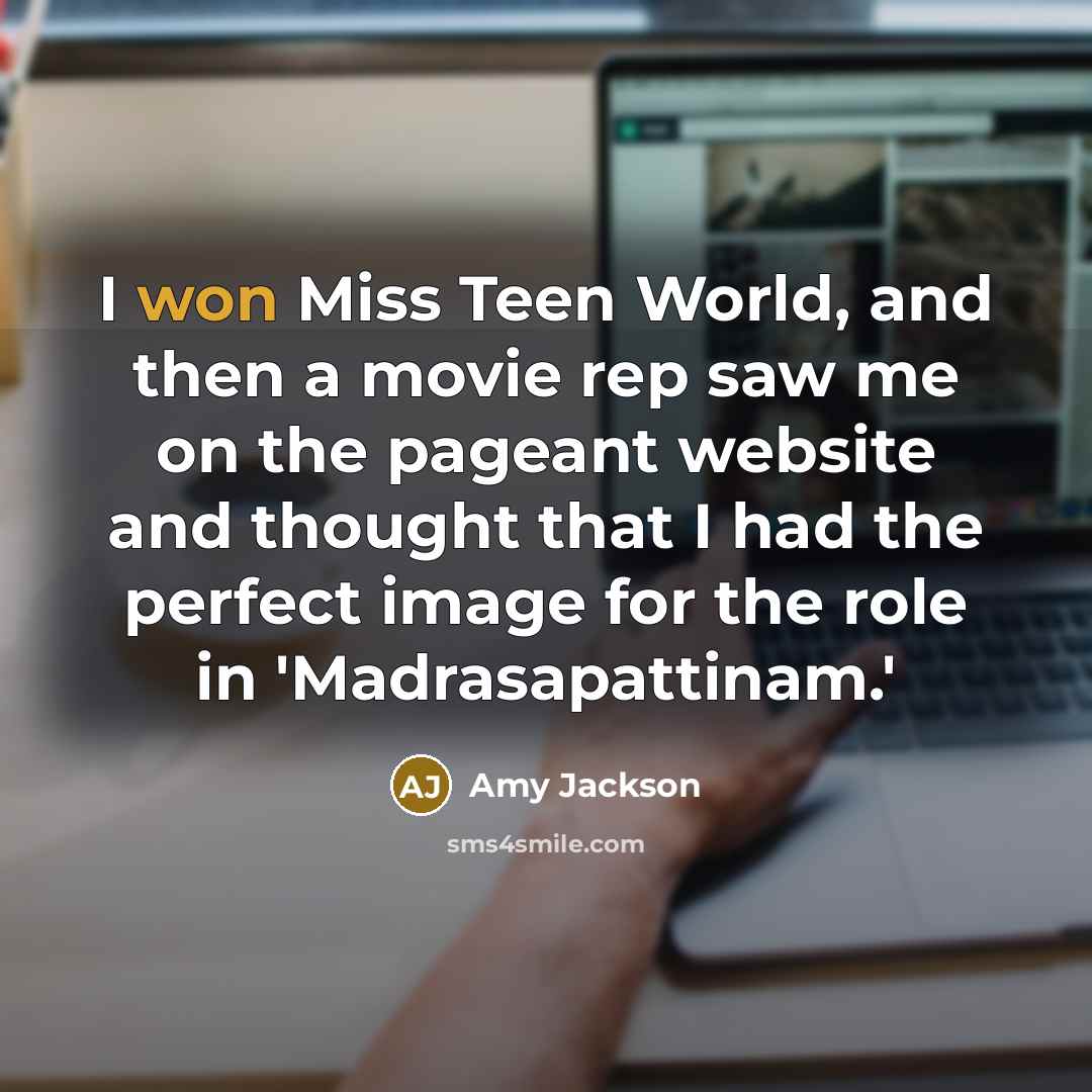 “I won Miss Teen World, and then a movie rep…” quote by Amy Jackson