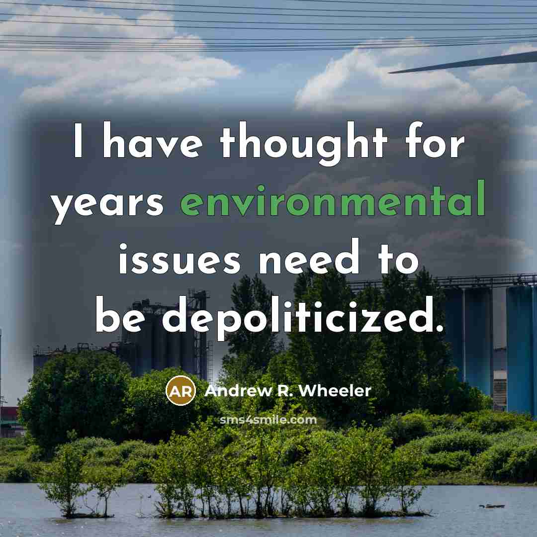 “I have thought for years environmental issues need to be…” quote by Andrew R. Wheeler