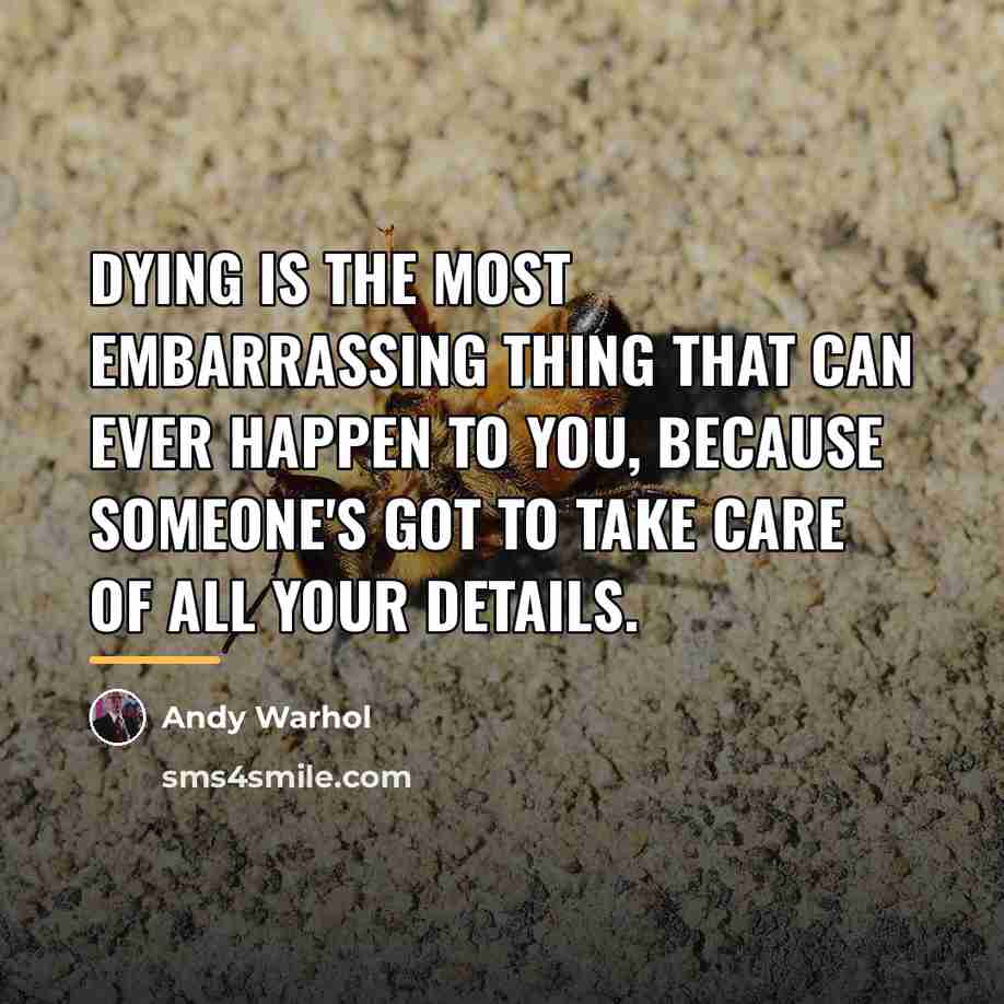 “Dying is the most embarrassing thing that can ever happen…” quote by Andy Warhol