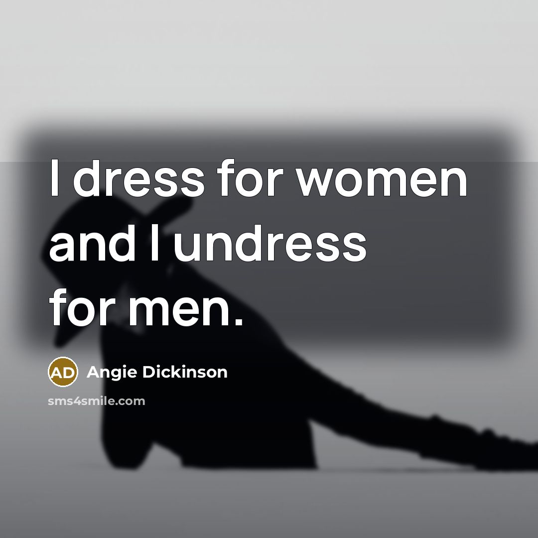 “I dress for women and I undress for men.…” quote by Angie Dickinson