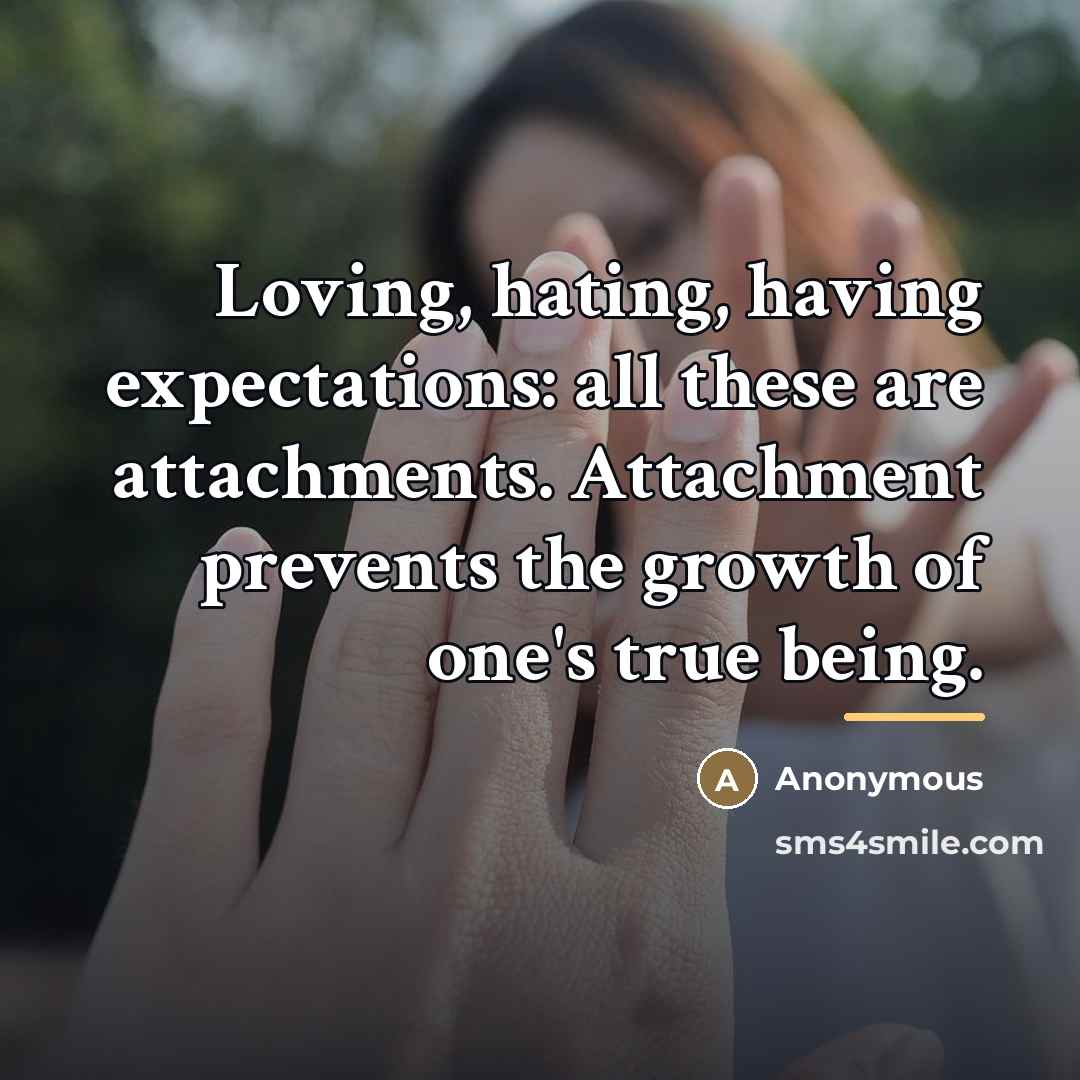 “Loving, hating, having expectations: all these are attachments. Attachment prevents…” quote by Anonymous