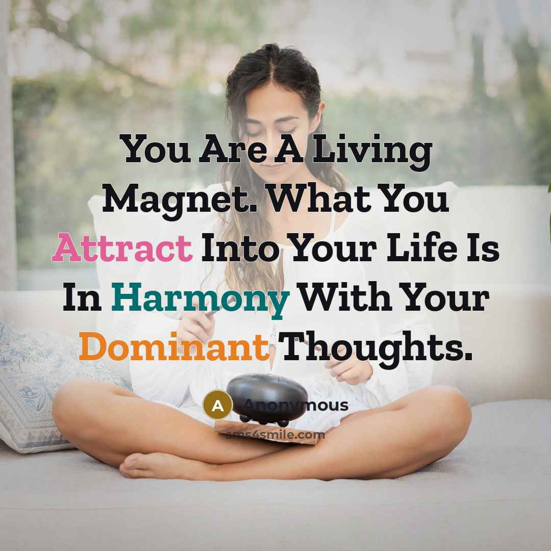 “You Are A Living Magnet. What You Attract Into Your Life Is In Harmony With Your Dominant Thoughts.” quote by Anonymous