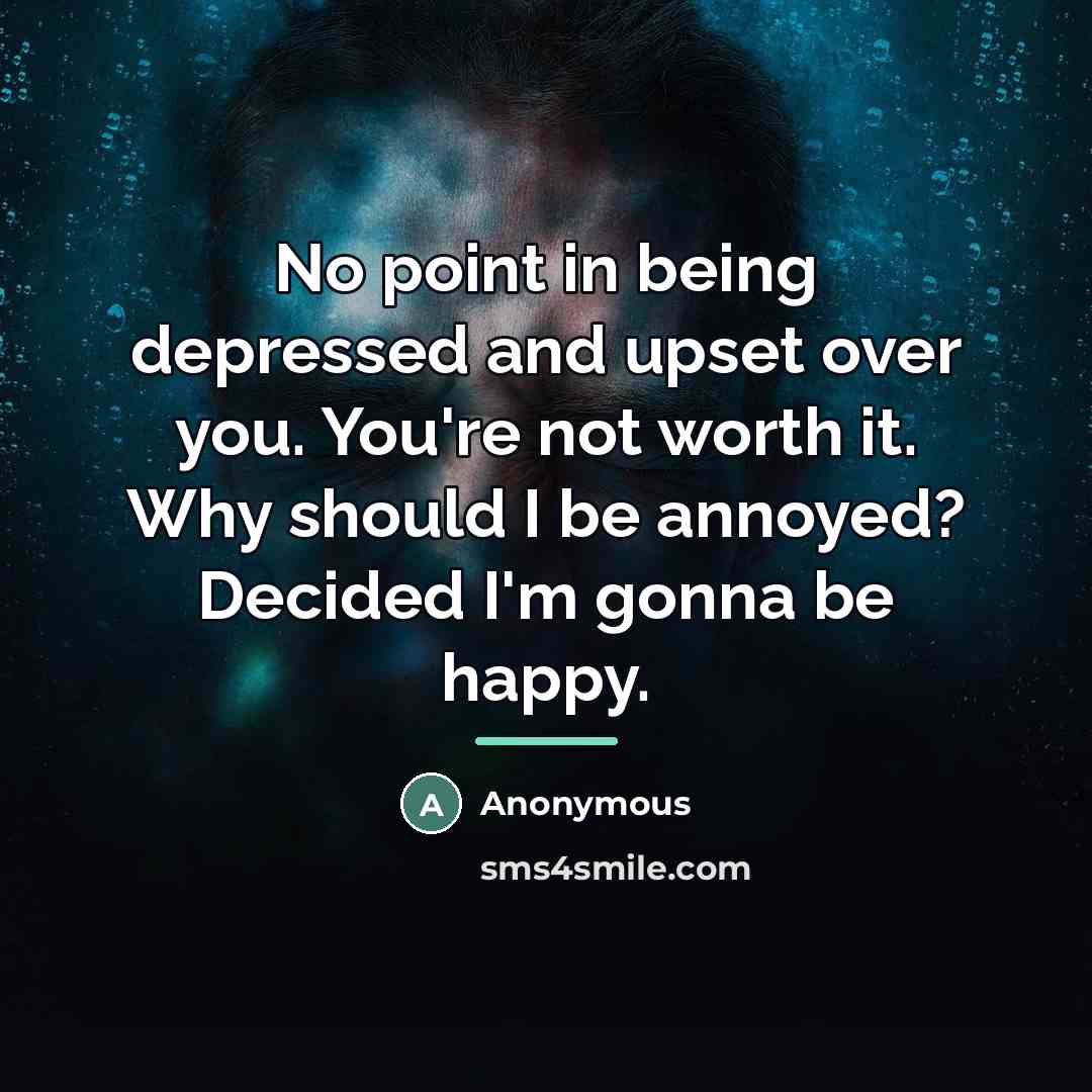 “No point in being depressed and upset over you. You're…” quote by Anonymous
