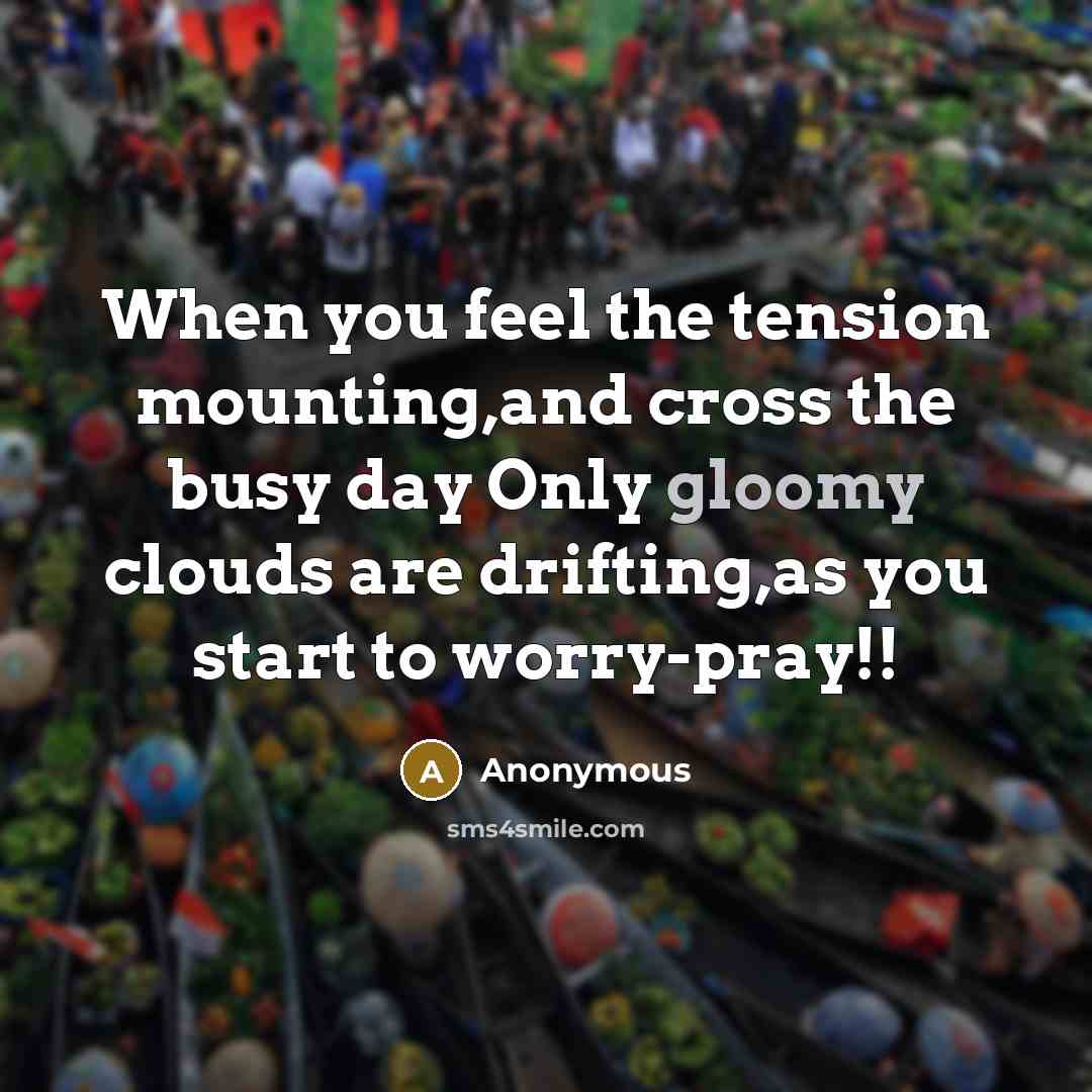 “When you feel the tension mounting,and cross the busy day…” quote by Anonymous