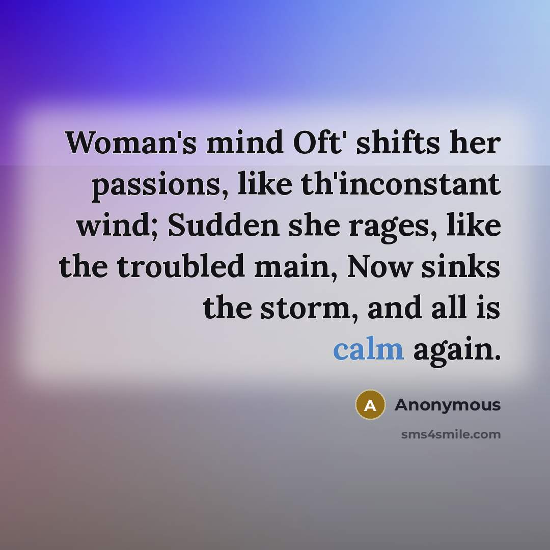 “Woman's mind Oft' shifts her passions, like th'inconstant wind; Sudden…” quote by Anonymous