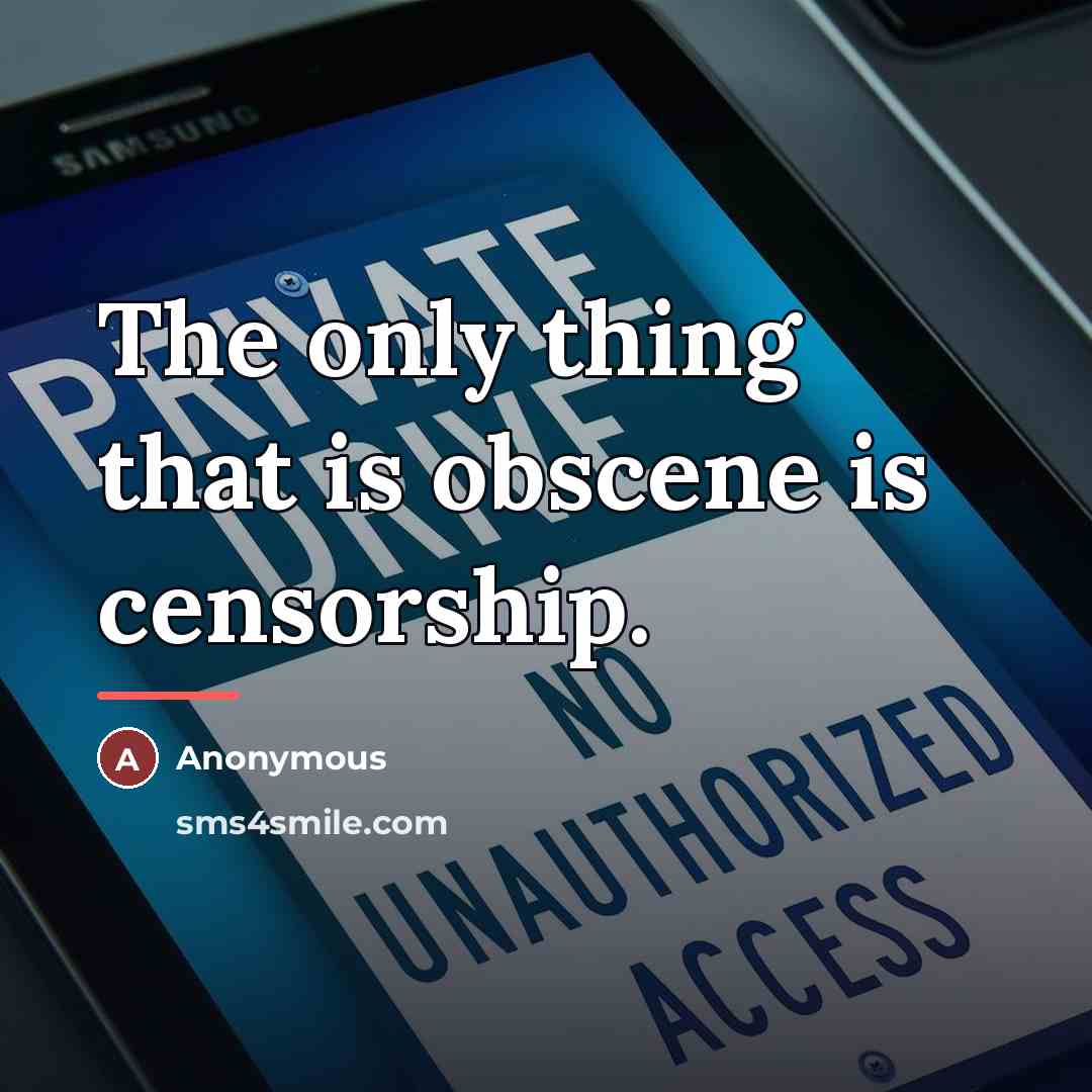 “The only thing that is obscene is censorship.…” quote by Anonymous