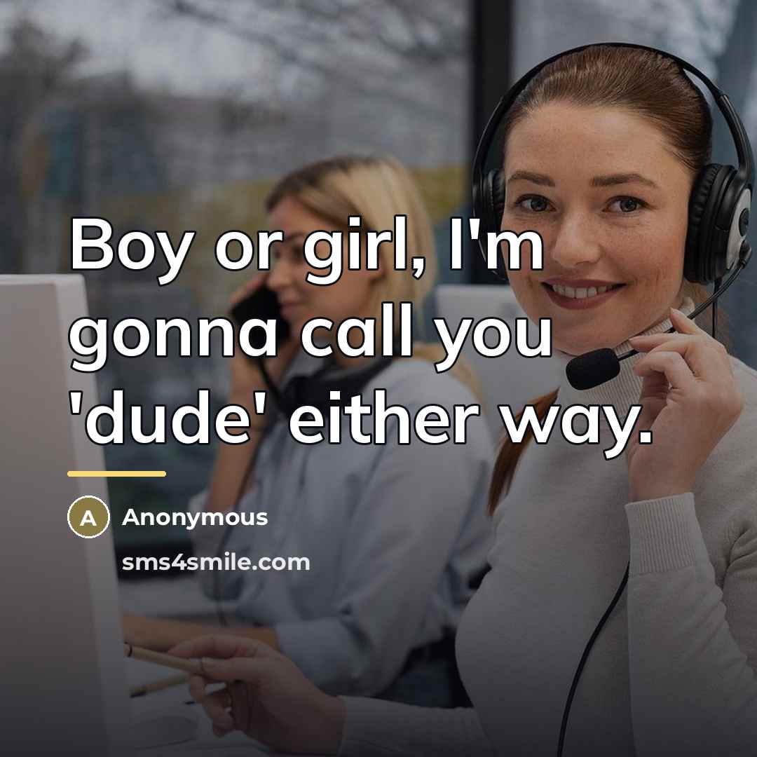 “Boy or girl, I'm gonna call you 'dude' either way.…” quote by Anonymous