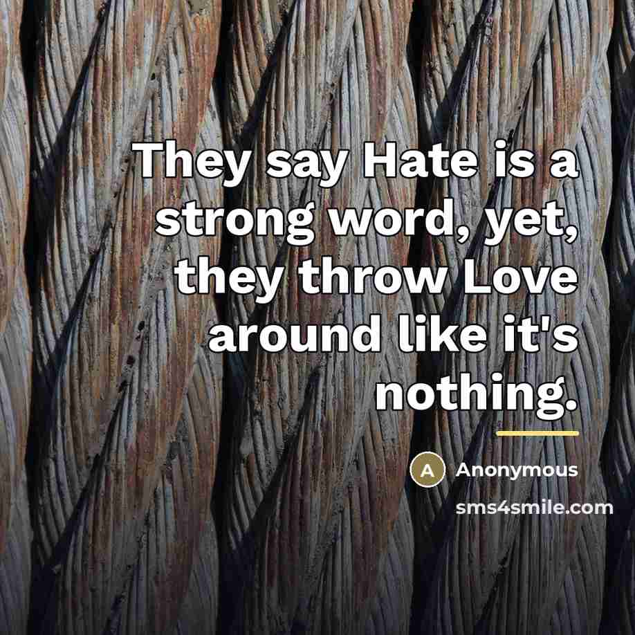 “They say Hate is a strong word, yet, they throw…” quote by Anonymous