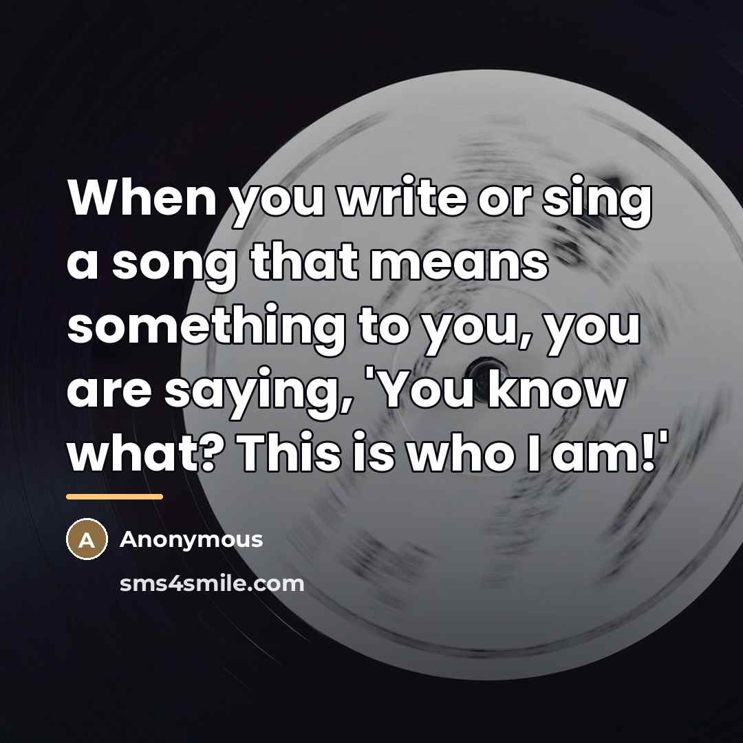 “When you write or sing a song that means something…” quote by Anonymous
