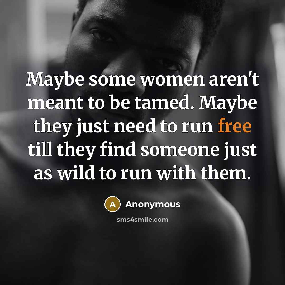 “Maybe some women aren't meant to be tamed. Maybe they…” quote by Anonymous