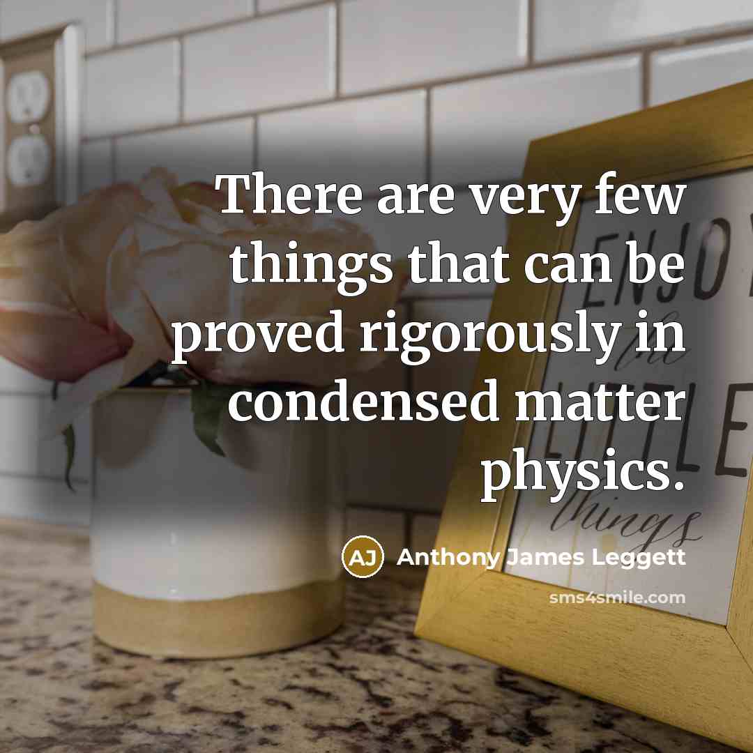 “There are very few things that can be proved rigorously…” quote by Anthony James Leggett