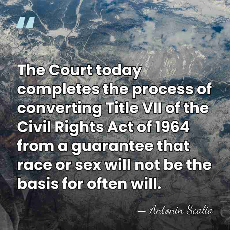 The Court today completes the process of converting Title VII of the&hellip; - Antonin Scalia