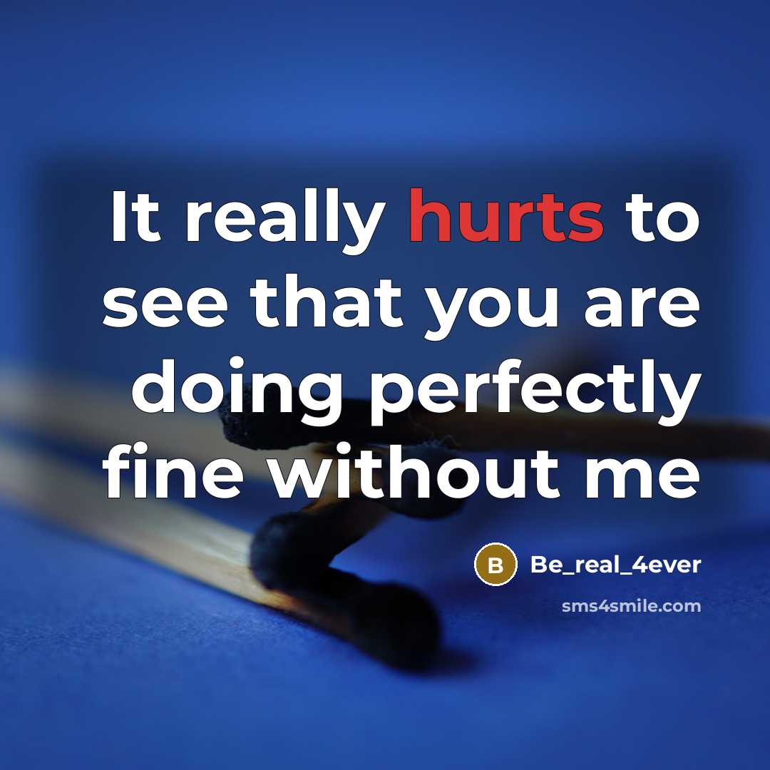 “It really hurts to see that you are doing perfectly…” quote by Be_real_4ever