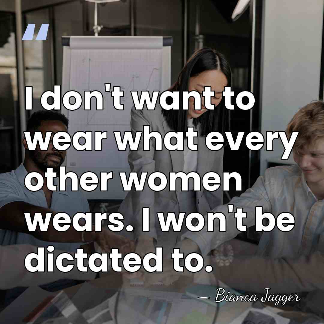 I don't want to wear what every other women wears. I won't&hellip; - Bianca Jagger