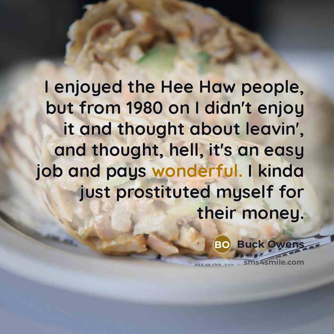 “I enjoyed the Hee Haw people, but from 1980 on…” quote by Buck Owens