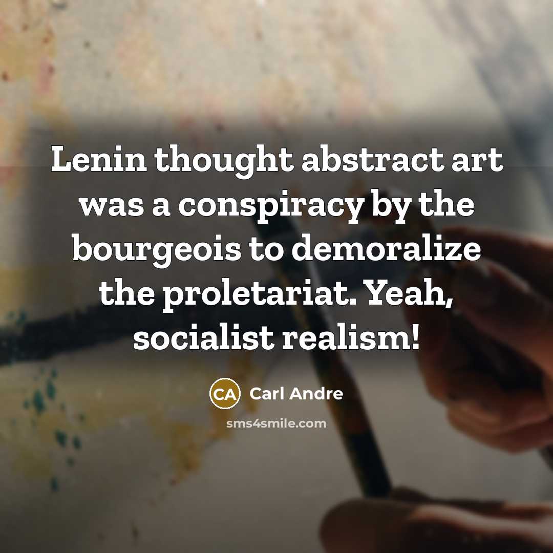 “Lenin thought abstract art was a conspiracy by the bourgeois…” quote by Carl Andre