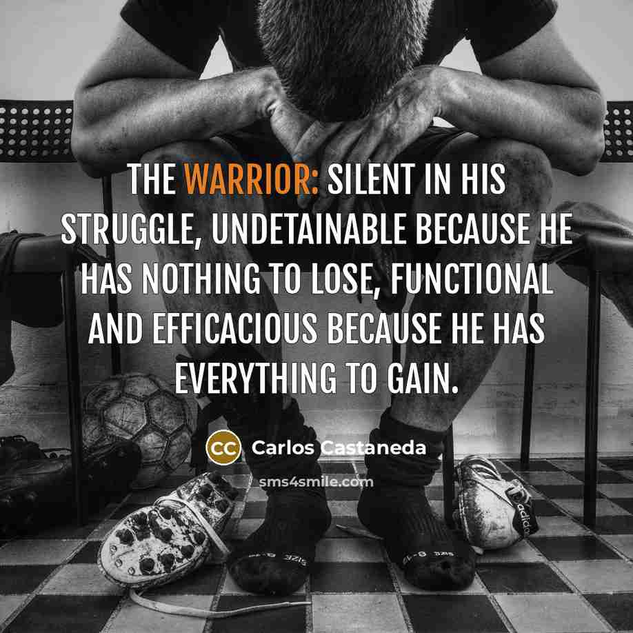 “The warrior: silent in his struggle, undetainable because he has…” quote by Carlos Castaneda