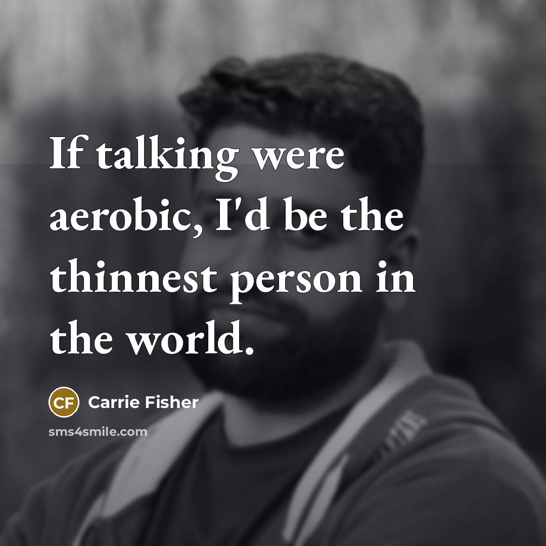 “If talking were aerobic, I'd be the thinnest person in…” quote by Carrie Fisher