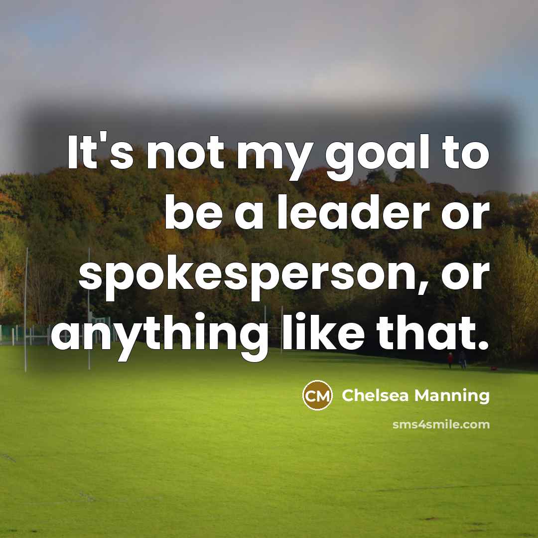 “It's not my goal to be a leader or spokesperson,…” quote by Chelsea Manning