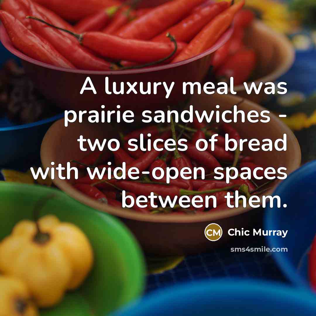 “A luxury meal was prairie sandwiches - two slices of…” quote by Chic Murray