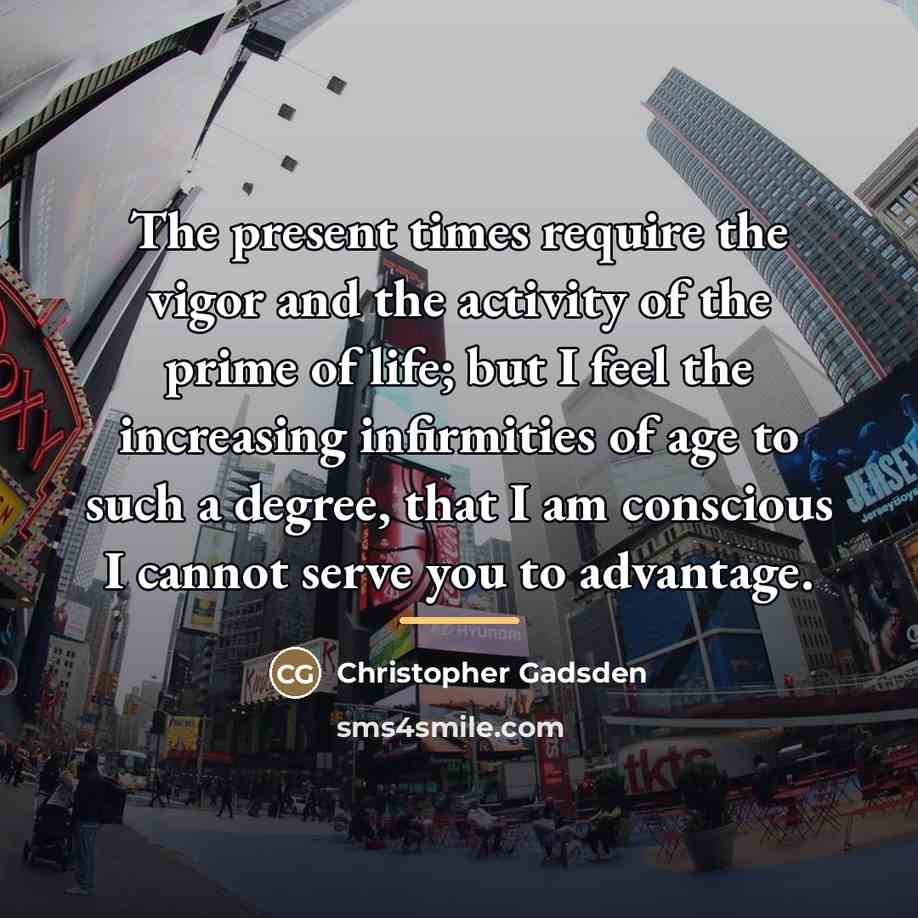“The present times require the vigor and the activity of…” quote by Christopher Gadsden