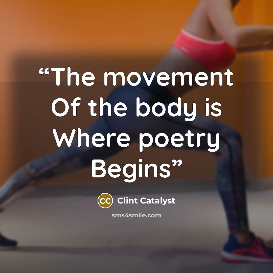 “The movement Of the body is Where poetry Begins” quote by Clint Catalyst