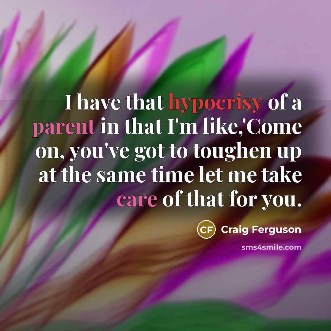 “I have that hypocrisy of a parent in that I'm…” quote by Craig Ferguson