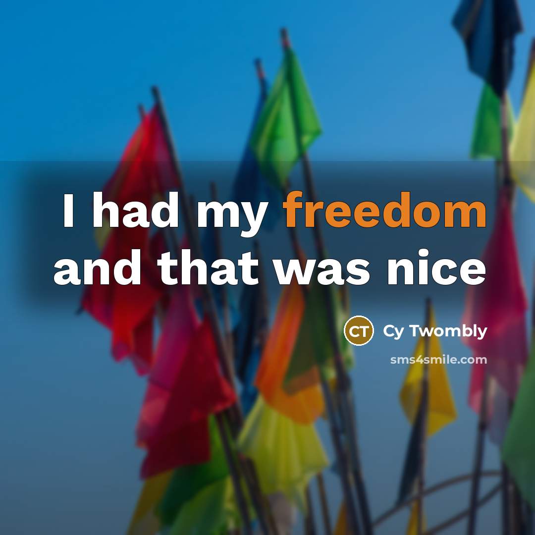 “I had my freedom and that was nice…” quote by Cy Twombly
